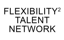 FLEXIBILITY² TALENT NETWORK