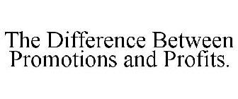 THE DIFFERENCE BETWEEN PROMOTIONS AND PROFITS.