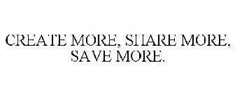 CREATE MORE SHARE MORE SAVE MORE