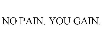 NO PAIN. YOU GAIN.