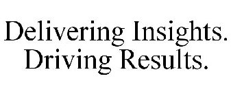 DELIVERING INSIGHTS. DRIVING RESULTS.