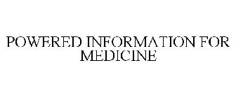 POWERED INFORMATION FOR MEDICINE