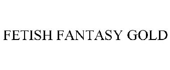 FETISH FANTASY GOLD