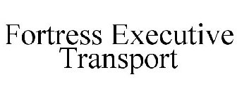 FORTRESS EXECUTIVE TRANSPORT