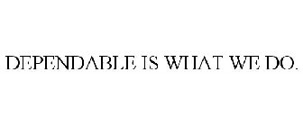 DEPENDABLE IS WHAT WE DO.