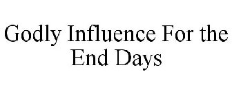 GODLY INFLUENCE FOR THE END DAYS