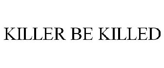 KILLER BE KILLED