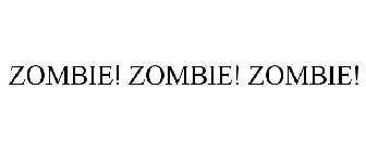 ZOMBIE! ZOMBIE! ZOMBIE!