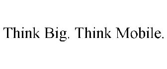 THINK BIG. THINK MOBILE.