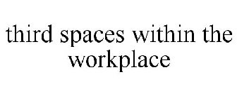 THIRD SPACES WITHIN THE WORKPLACE