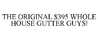 THE ORIGINAL $395 WHOLE HOUSE GUTTER GUYS!