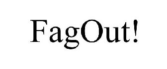 FAGOUT!