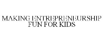 MAKING ENTREPRENEURSHIP FUN FOR KIDS