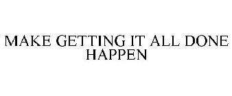 MAKE GETTING IT ALL DONE HAPPEN