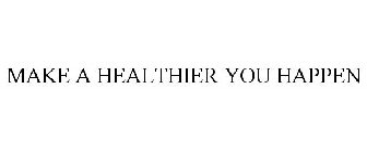 MAKE A HEALTHIER YOU HAPPEN