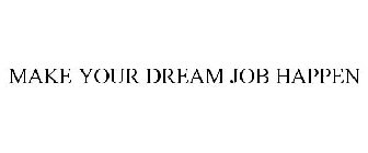 MAKE YOUR DREAM JOB HAPPEN