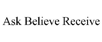 ASK BELIEVE RECEIVE