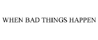 WHEN BAD THINGS HAPPEN