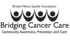 BRISTOL-MYERS SQUIBB FOUNDATION BRIDGING CANCER CARE COMMUNITY AWARENESS, PREVENTION AND CARE