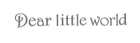 DEAR LITTLE WORLD