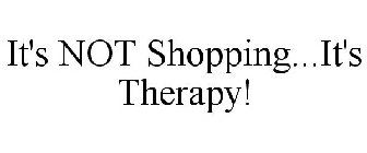 IT'S NOT SHOPPING...IT'S THERAPY!