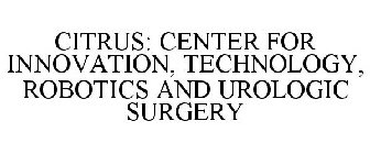 CITRUS: CENTER FOR INNOVATION, TECHNOLOGY, ROBOTICS AND UROLOGIC SURGERY