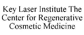 KEY LASER INSTITUTE THE CENTER FOR REGENERATIVE COSMETIC MEDICINE