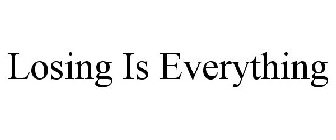 LOSING IS EVERYTHING