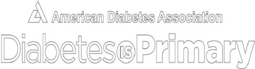 AMERICAN DIABETES ASSOCIATION DIABETES IS PRIMARY