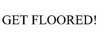 GET FLOORED!