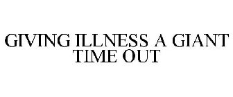 GIVING ILLNESS A GIANT TIME OUT