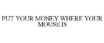 PUT YOUR MONEY WHERE YOUR MOUSE IS