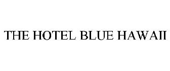 THE HOTEL BLUE HAWAII