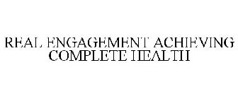 REAL ENGAGEMENT ACHIEVING COMPLETE HEALTH