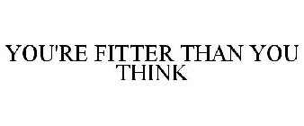 YOU'RE FITTER THAN YOU THINK