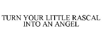 TURN YOUR LITTLE RASCAL INTO AN ANGEL