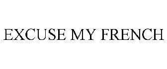EXCUSE MY FRENCH