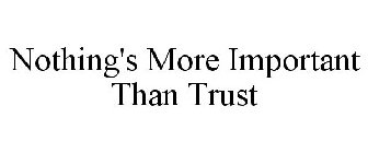 NOTHING'S MORE IMPORTANT THAN TRUST