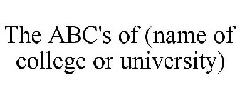 THE ABC'S OF (NAME OF COLLEGE OR UNIVERSITY)