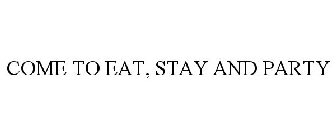 COME TO EAT, STAY AND PARTY