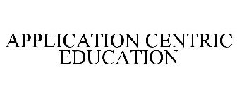 APPLICATION CENTRIC EDUCATION