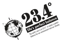 23.4° LIFE'S PERFECT BALANCE THE EARTH'S AXIS IS AT 23.4°.   IT CREATES A PERFECT BALANCE FOR OUR ENVIRONMENT AND OUR CLIMATE.