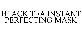 BLACK TEA INSTANT PERFECTING MASK