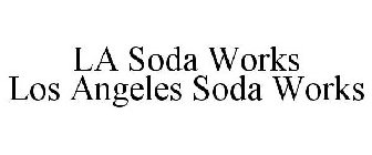 LA SODA WORKS LOS ANGELES SODA WORKS