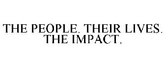 THE PEOPLE. THEIR LIVES. THE IMPACT.