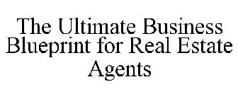 THE ULTIMATE BUSINESS BLUEPRINT FOR REAL ESTATE AGENTS