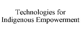 TECHNOLOGIES FOR INDIGENOUS EMPOWERMENT