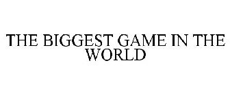 THE BIGGEST GAME IN THE WORLD