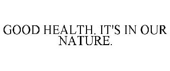 GOOD HEALTH. IT'S IN OUR NATURE.