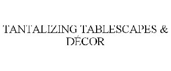 TANTALIZING TABLESCAPES & DÉCOR